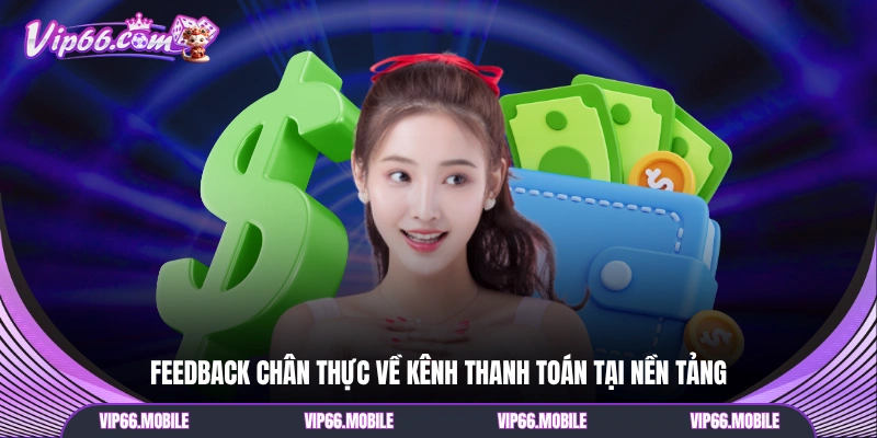 Feedback chân thực về kênh thanh toán tại nền tảng