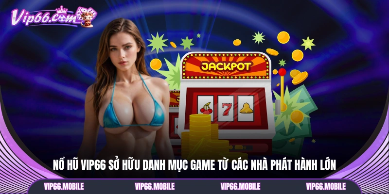 Nổ hũ VIP66 sở hữu danh mục game từ các nhà phát hành lớn